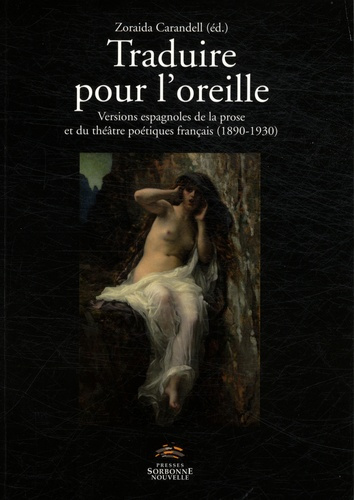 Traduire pour l'oreille. Versions espagnoles de la prose et du théâtre poétiques français (1890-1930