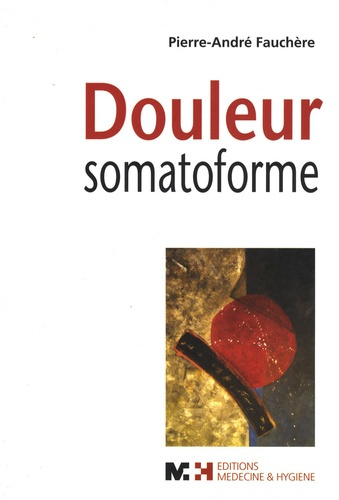 Douleur somatoforme. Syndrome douloureux somatoforme persistant : diagnostic, clinique, traitement e