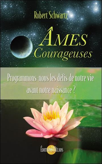 Ames courageuses. Programmons-nous les défis de notre vie avant notre naissance ?