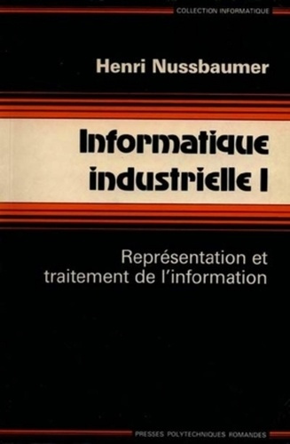 INFORMATIQUE INDUSTRIELLE. Tome 1, Représentation et traitement de l'information