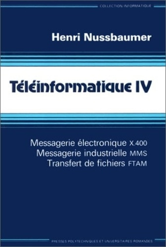 TELEINFORMATIQUE. Tome 4, Messagerie électronique X400, messagerie industrielle MMS, transfert de fi