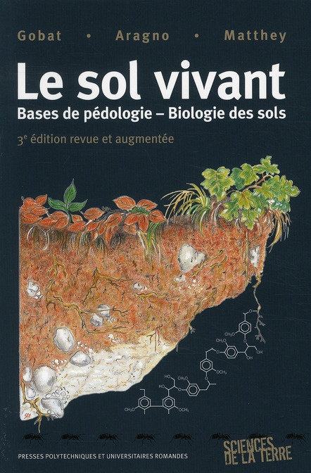 Le sol vivant. Bases de pédologie, Biologie des sols, 3e édition revue et augmentée