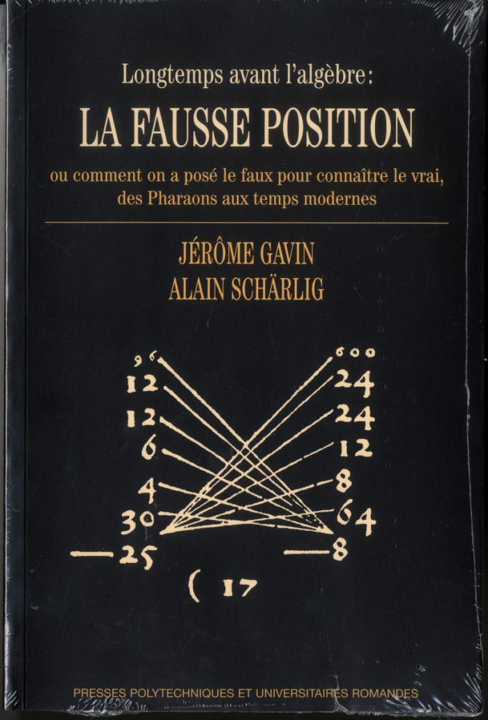 Longtemps avant l'algèbre : la fausse position. Ou comment on a posé le faux pour connaître le vrai,