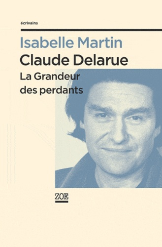 Claude Delarue. La grandeur des perdants