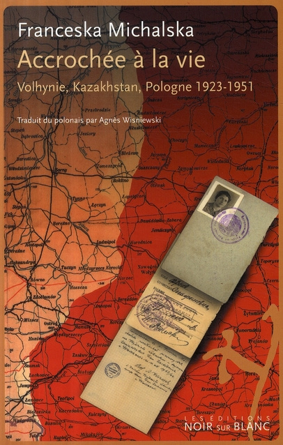 Accrochée à la vie. Volhynie, Kazakhstan, Pologne 1923-1951