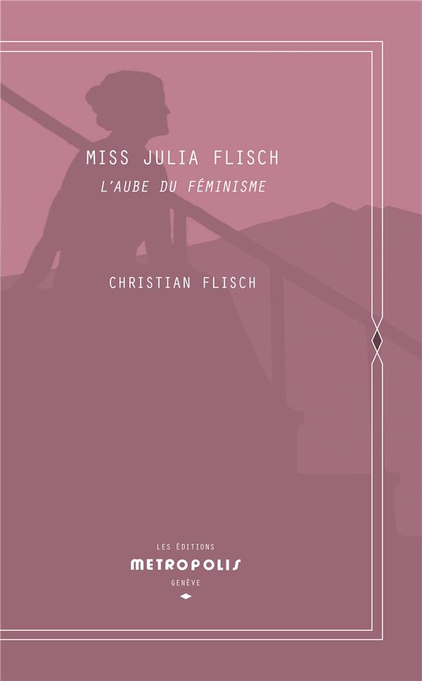 Miss Julia Flisch. L'aube du féminisme