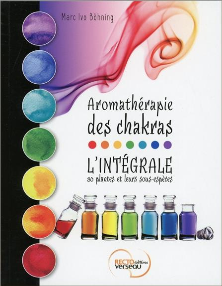 Aromathérapie des chakras. L'intégrale - 80 plantes et leurs sous-espèces