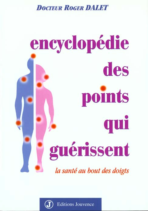 Encyclopédie des points qui guérissent. La santé au bout des doigts