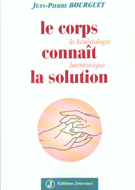 LE CORPS CONNAIT LA SOLUTION . La kinésiologie harmonique