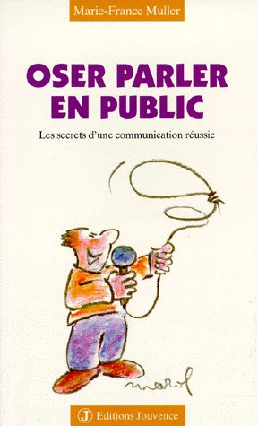 Oser parler en public. Les secrets d'une communication réussie