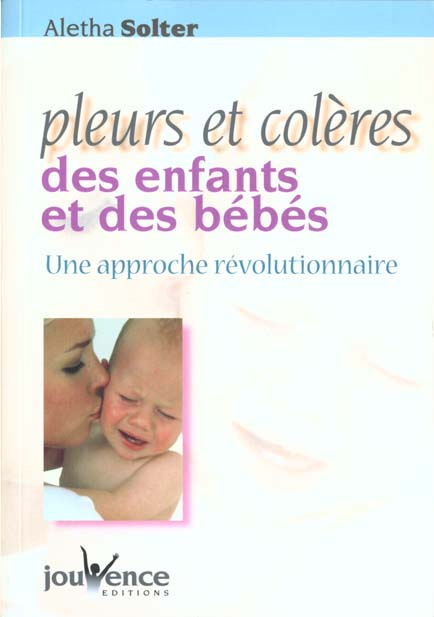 PLEURS ET COLERES DES ENFANTS ET DES BEBES. Une approche révolutionnaire