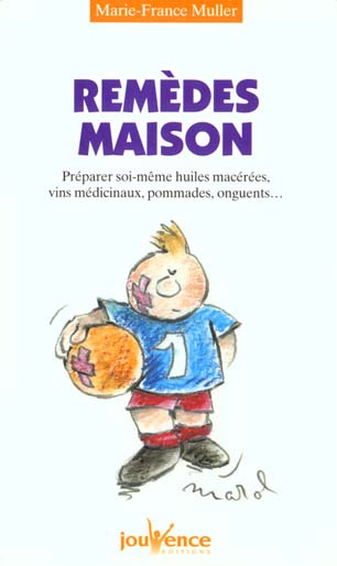 REMEDES MAISON. Préparer soi-même huiles macérées, vins médicinaux, pommades, onguents...