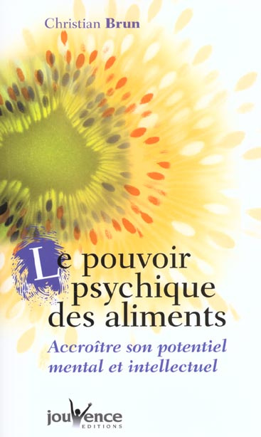 Le pouvoir psychique des aliments. Accroître son potentiel mental et intellectuel