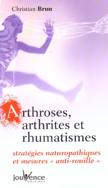 Arthroses, arthrites et rhumatismes. Stratégies naturopathiques et mesures "anti-rouille"