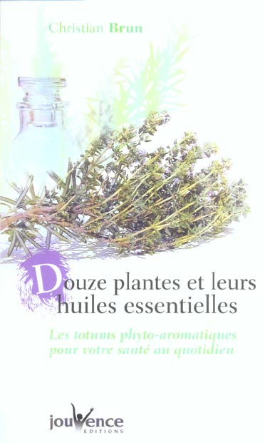 Douze plantes et leurs huiles essentielles. Les totums phyto-aromatiques pour votre santé au quotidi