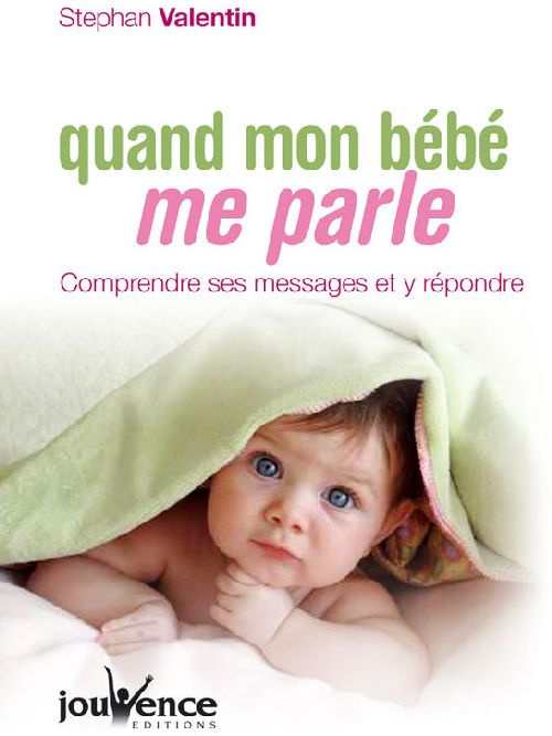 Quand mon bébé me parle. Comprendre ses messages et y répondre