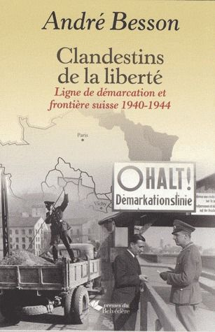 Clandestins de la liberté. Ligne de démarcation et frontière suisse 1940-1944