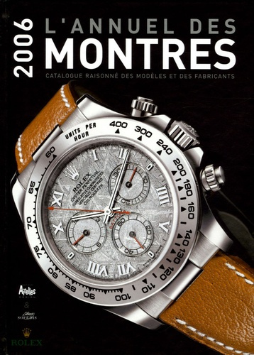 L'annuel des montres. Catalogue raisonné des modèles et des fabricants, Edition 2006