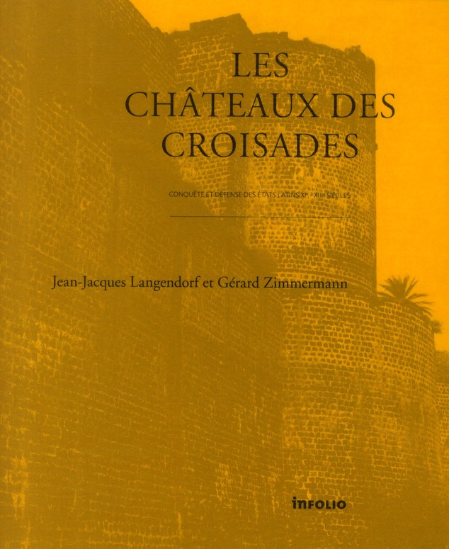 Les châteaux des croisades. Conquête et défense des Etats latins XIe-XIIIe siècles