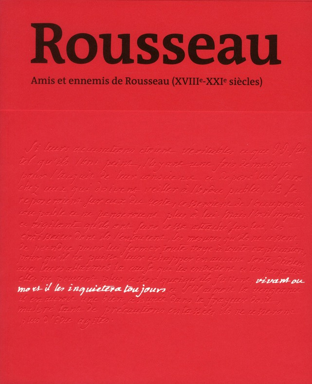 Vivant ou mort, il les inquiétera toujours. Amis et ennemis de Rousseau (XVIIIe-XXIe siècles)