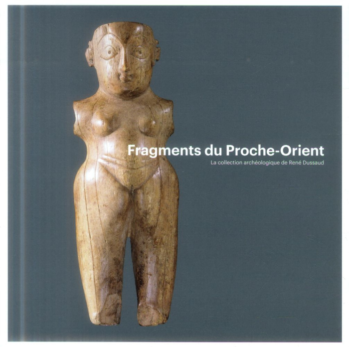 Fragments du Proche-Orient. La collection archéologique de René Dussaud
