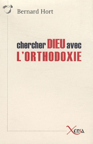 Chercher Dieu avec l'orthodoxie. Essai sur les enjeux spirituels de la relation entre l'est et l'oue