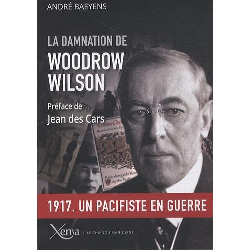 La damnation de Woodrow Wilson. Président des Etats-Unis (1913-1921)