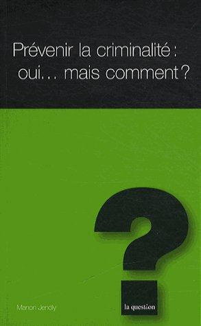 PREVENIR LA CRIMINALITE:OUI MAIS COMMENT