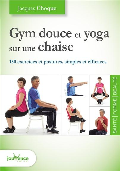 Gym douce et yoga sur une chaise. 150 exercices et postures, simples et efficaces