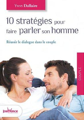 Dix stratégies pour faire parler son homme. Réussir le dialogue dans le couple
