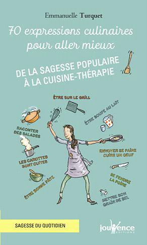 70 expressions culinaires pour aller mieux. De la sagesse populaire à la cuisine-thérapie