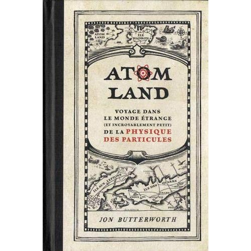 Atom Land. Voyage dans le monde étrange (et incroyablement petit) de la physique des particules