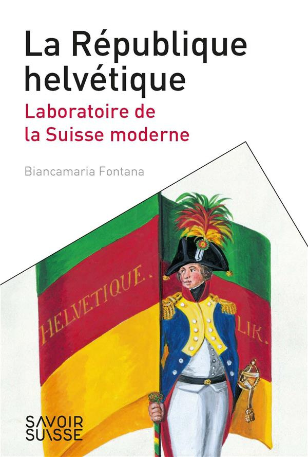La République helvétique. Laboratoire de la Suisse moderne