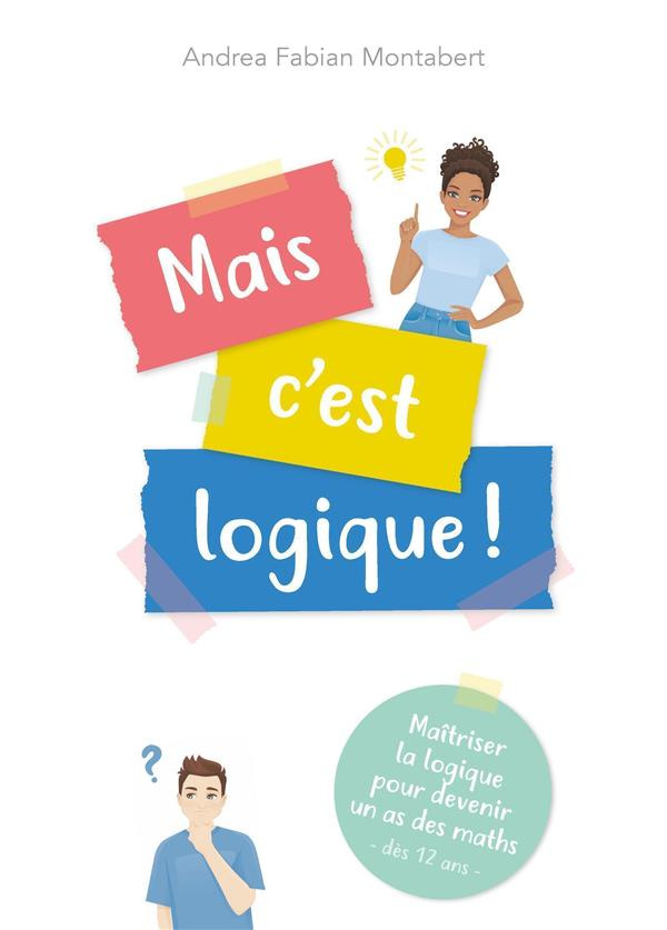Mais c'est logique ! Maîtriser la logique pour devenir un as des maths