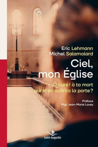 Ciel mon Eglise. Ô curé! à ta mort qui m'en ouvrira la porte?