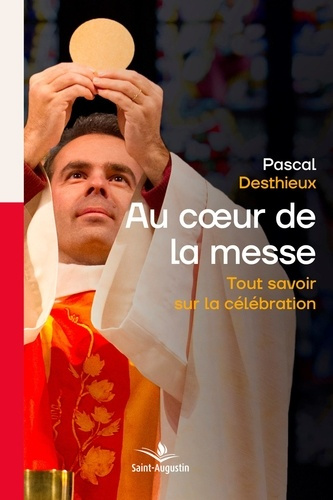 Au coeur de la messe. Tout savoir sur la célébration