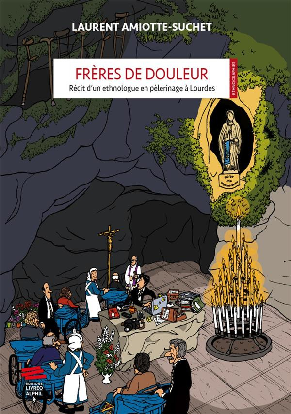 Frères de douleur. Récit d'un ethnologue en pèlerinage à Lourdes