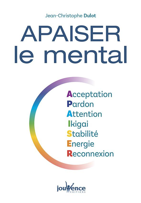 Apaiser le mental. Acceptation, Pardon, Attention, Ikigai, Stabilité, Energie, Reconnexion