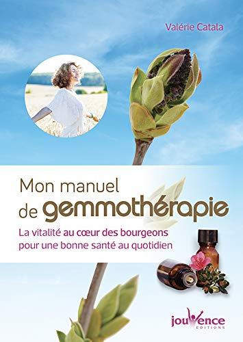 Mon manuel de gemmothérapie. La vitalité au coeur des bourgeons pour une bonne santé au quotidien