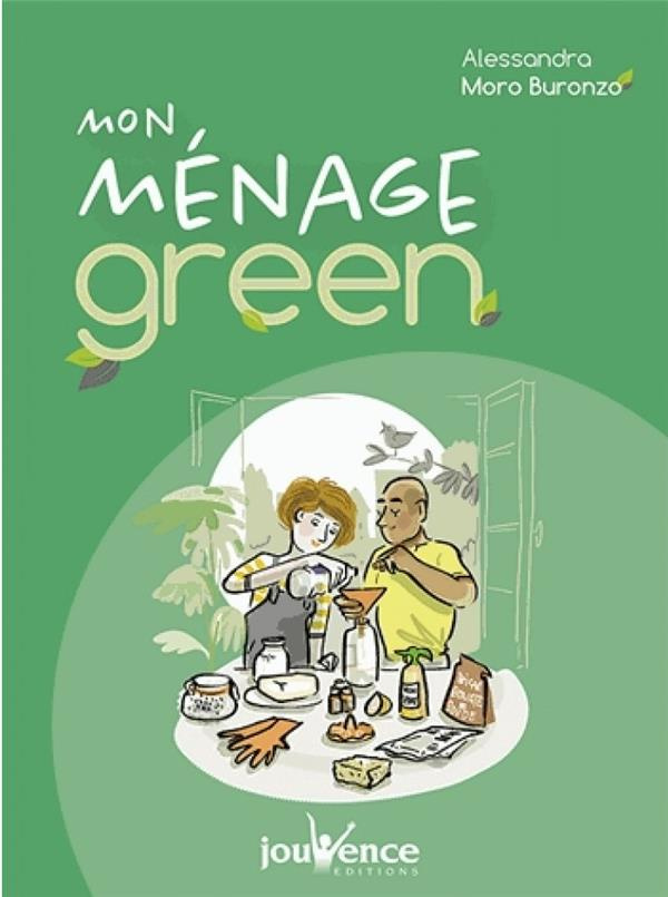 Mon ménage green. Fabriquer ses produits naturels et nettoyer en toute simplicité