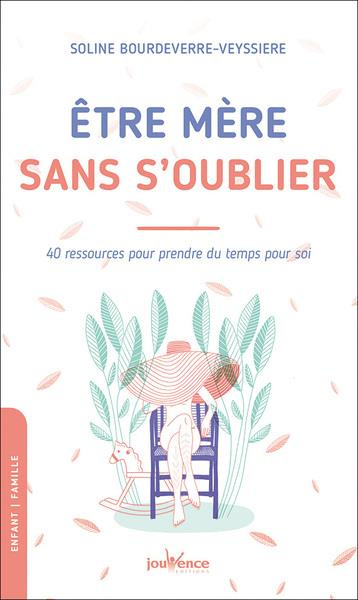 Etre mère sans s'oublier. 40 ressources pour prendre du temps pour soi