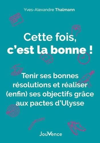 Cette fois, c'est la bonne ! Tenir ses bonnes résolutions et réaliser (enfin) ses objectifs grâce au
