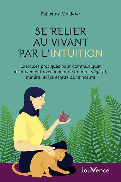 Se relier au vivant par l'intuition. Exercices pratiques pour communiquer intuitivement avec le mond