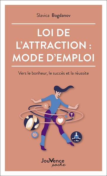 Loi de l'attraction : mode d'emploi. Vers le bonheur, le succès et la réussite