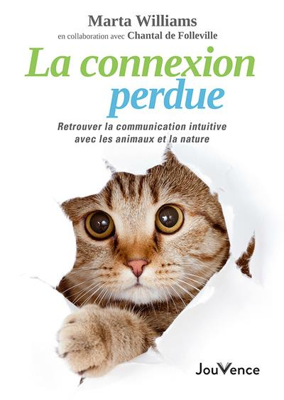 La connexion perdue. Retrouver la communication intuitive avec les animaux et la nature
