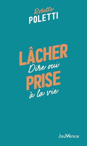 Lâcher prise. Dire oui à la vie