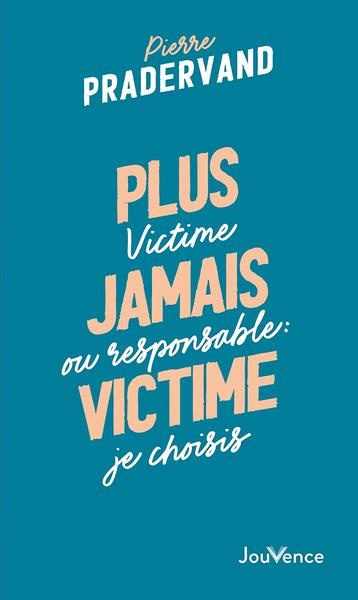 Plus jamais victime. Victime ou responsable : je choisis