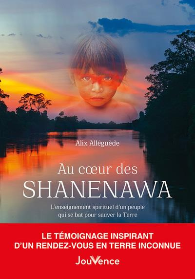 Au coeur des Shanenawa. L'enseignement spirituel d'un peuple qui se bat pour sauver la Terre