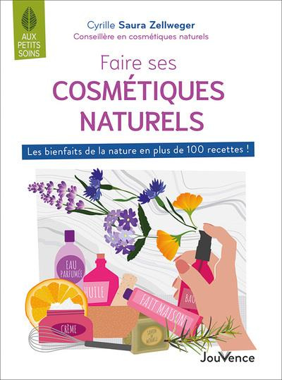 Faire ses cosmétiques naturels. Les bienfaits de la nature en plus de 100 recettes !