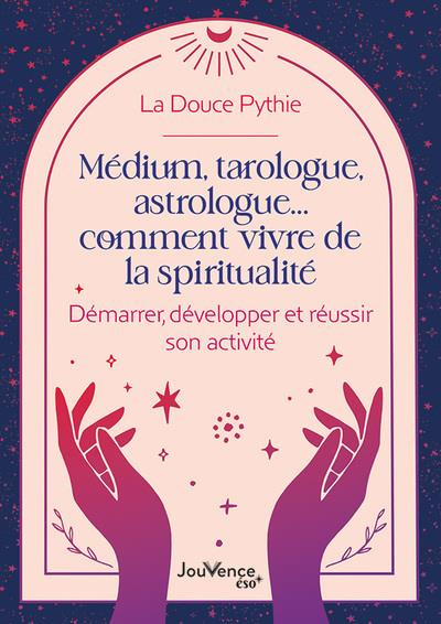 Médium, tarologue, astrologue… comment vivre de la spiritualité. Démarrer, développer et réussir son